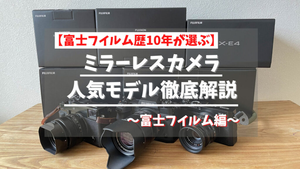 【2023年度版】富士フイルムの人気ミラーレスカメラ徹底比較!!